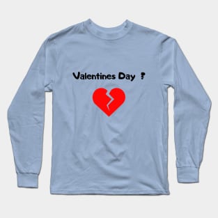 valentines day ? not for me ! Long Sleeve T-Shirt